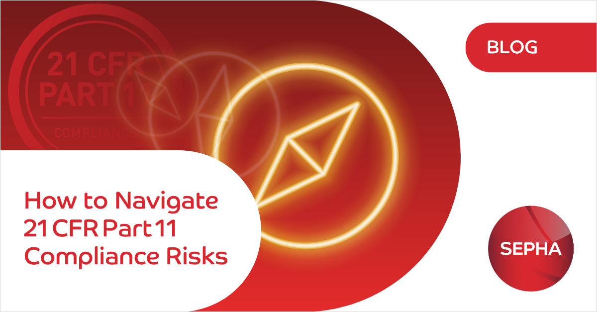 How to navigate 21 CFR Part 11 complians risks - Sepha blog